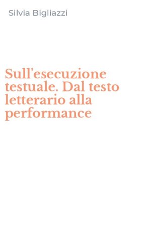 Sull'esecuzione testuale. Dal testo letterario alla performance
