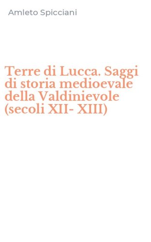 Terre di Lucca. Saggi di storia medioevale della Valdinievole (secoli XII-XIII)