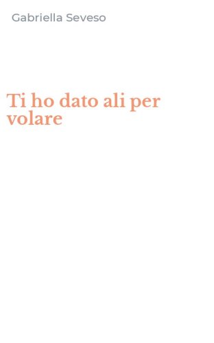 Ti ho dato ali per volare