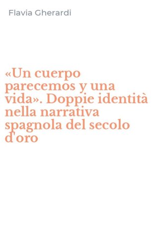 &laquo;Un cuerpo parecemos y una vida&raquo;. Doppie identit&agrave; nella narrativa spagnola del secolo d'oro
