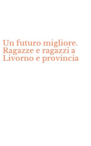 Un futuro migliore. Ragazze e ragazzi a Livorno e provincia