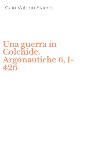 Una guerra in Colchide. Argonautiche 6, 1-426