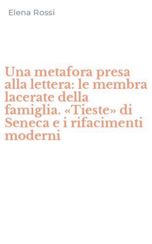 Una metafora presa alla lettera: le membra lacerate della famiglia. &laquo;Tieste&raquo; di Seneca e i rifacimenti moderni