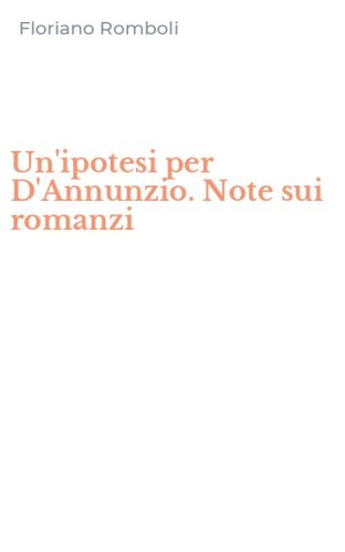 Un'ipotesi per D'Annunzio. Note sui romanzi