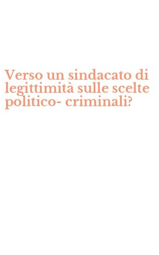 Verso un sindacato di legittimit&agrave; sulle scelte politico-criminali?
