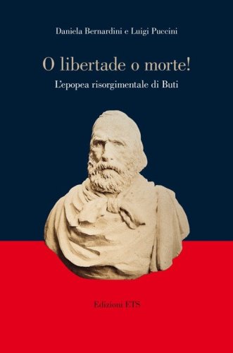 &laquo;O libertade o morte!&raquo; L'epopea risorgimentale di Buti