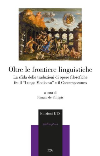 Oltre le frontiere linguistiche. La sfida delle traduzioni di opere filosofiche fra il &laquo;Lungo Medioevo&raquo; e il Contemporaneo. Atti del Convegno (Universit&agrave; degli Studi di Salerno, 4 e 5 luglio 2022)
