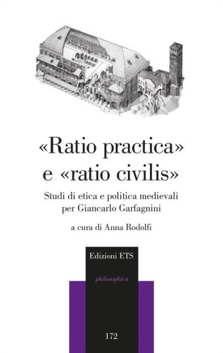 &laquo;Raio pratica&raquo; e &laquo;raio civilis&raquo;. Studi di etica e politica medievali per Giancarlo Garfagnini