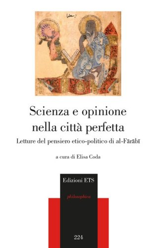Scienza e opinione nella citt&agrave; perfetta. Letture del pensiero etico-polito di al-Farabi