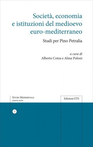 Societ&agrave;, economia e istituzioni del Medioevo euro-mediterraneo. Studi per Pino Petralia