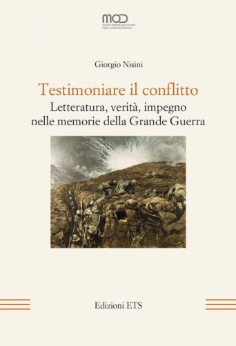 Testimoniare il conflitto. Letteratura, verit&agrave;, impegno nelle memorie della Grande Guerra