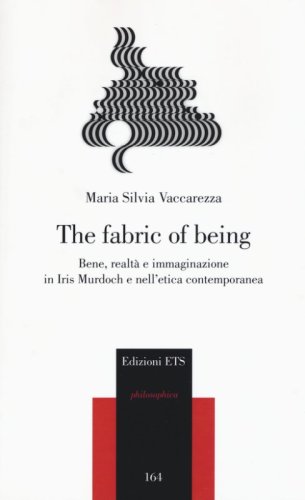 The fabric of being. Bene, realt&agrave; e immaginazione in Iris Murdoch e nell'etica contemporanea