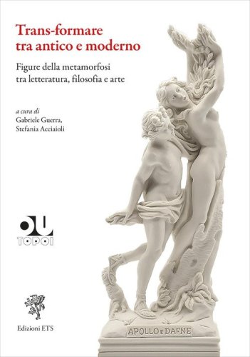 Trans-formare tra antico e moderno. Figure della metamorfosi tra letteratura, filosofia e arte