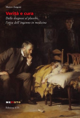 Verit&agrave; e cura. Dalla diagnosi al placebo, l'etica dell'inganno in medicina