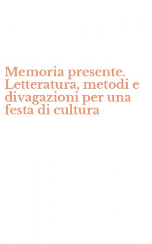 Memoria presente. Letteratura, metodi e divagazioni per una festa di cultura