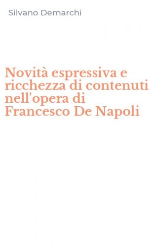 Novit&agrave; espressiva e ricchezza di contenuti nell'opera di Francesco De Napoli