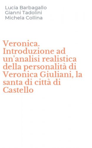 Veronica. Introduzione ad un'analisi realistica della personalit&agrave; di Veronica Giuliani, la santa di citt&agrave; di Castello