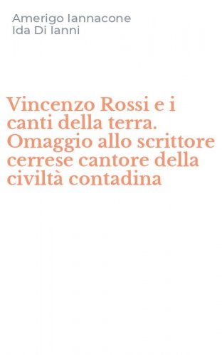 Vincenzo Rossi e i canti della terra. Omaggio allo scrittore cerrese cantore della civilt&agrave; contadina