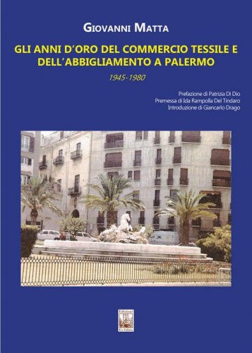 Gli anni d'oro del commercio tessile e dell'abbigliamento a Palermo. In sette itinerari mezzo secolo di storia commerciale e sociale della citt&agrave; (1945-1980)