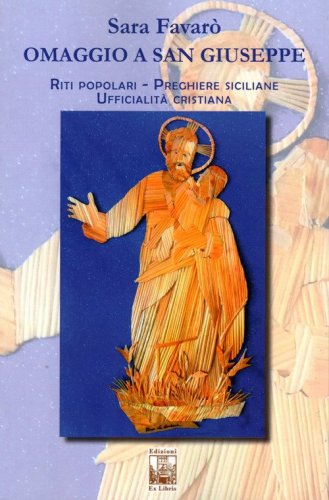 Omaggio a san Giuseppe. Riti popolari, preghiere cristiane, ufficialit&agrave; cristiana