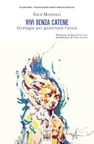 Vivi senza catene. Strategie per governare l'ansia