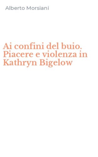 Ai confini del buio. Piacere e violenza in Kathryn Bigelow