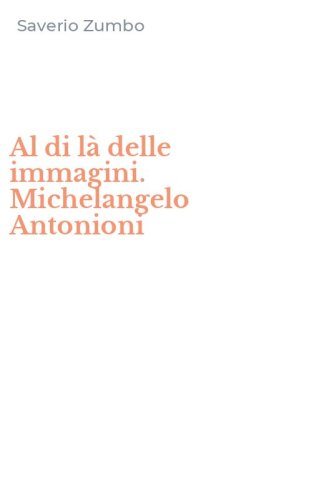 Al di l&agrave; delle immagini. Michelangelo Antonioni