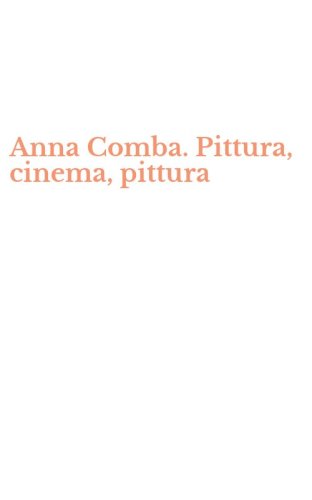 Anna Comba. Pittura, cinema, pittura