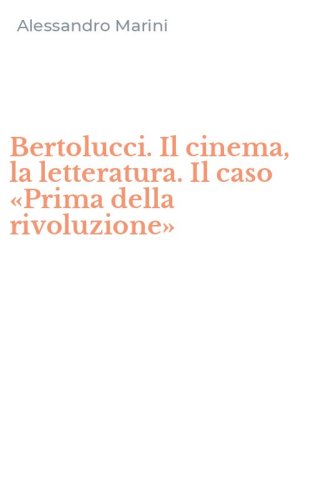 Bertolucci. Il cinema, la letteratura. Il caso &laquo;Prima della rivoluzione&raquo;