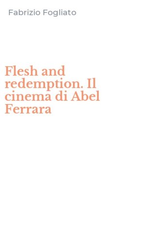 Flesh and redemption. Il cinema di Abel Ferrara