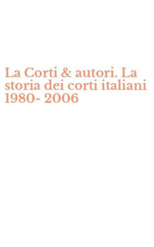 La Corti & autori. La storia dei corti italiani 1980-2006