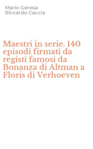 Maestri in serie. 140 episodi firmati da registi famosi da Bonanza di Altman a Floris di Verhoeven