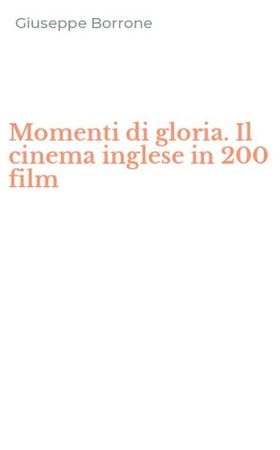 Momenti di gloria. Il cinema inglese in 200 film