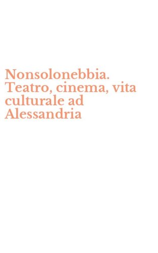 Nonsolonebbia. Teatro, cinema, vita culturale ad Alessandria