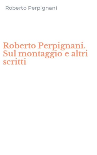 Roberto Perpignani. Sul montaggio e altri scritti