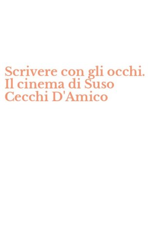 Scrivere con gli occhi. Il cinema di Suso Cecchi D'Amico