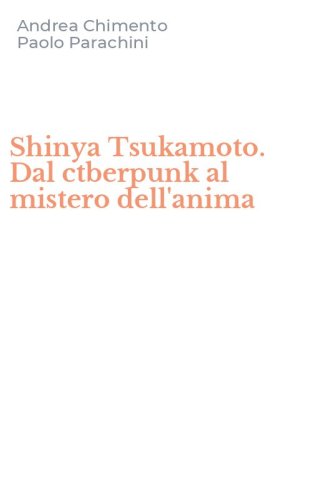 Shinya Tsukamoto. Dal ctberpunk al mistero dell'anima