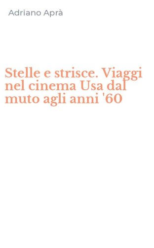 Stelle e strisce. Viaggi nel cinema Usa dal muto agli anni '60