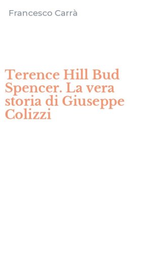 Terence Hill Bud Spencer. La vera storia di Giuseppe Colizzi