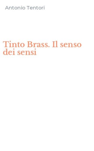 Tinto Brass. Il senso dei sensi