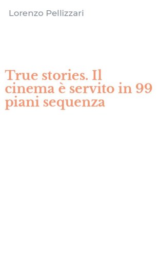 True stories. Il cinema &egrave; servito in 99 piani sequenza