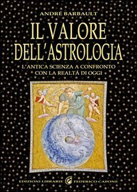 Il valore dell'astrologia. L'antica sapienza a confronto con la realt&agrave; di oggi