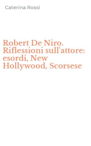Robert De Niro. Riflessioni sull'attore: esordi, New Hollywood, Scorsese