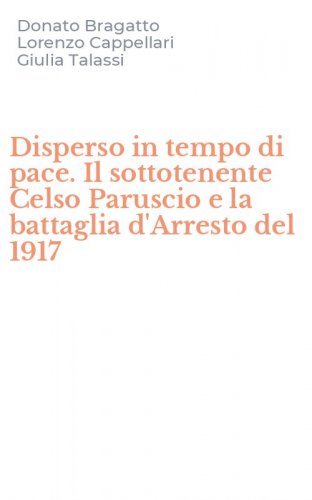Disperso in tempo di pace. Il sottotenente Celso Paruscio e la battaglia d'Arresto del 1917
