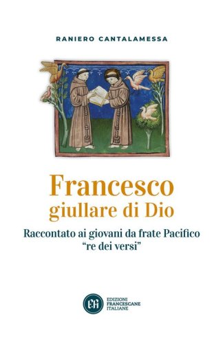 Francesco giullare di Dio. Raccontato ai giovani da frate Pacifico &laquo;re dei versi&raquo;. Con lettera di papa Francesco