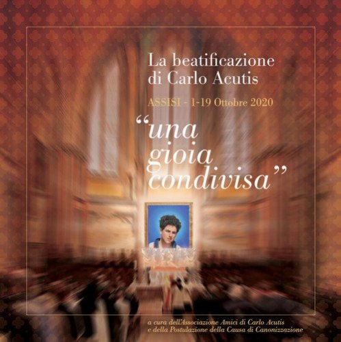 La beatificazione di Carlo Acutis &laquo;una gioia condivisa&raquo;. Assisi (1-19 Ottobre 2020)