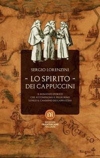 Lo spirito dei Cappuccini. Il romanzo storico che accompagna il pellegrino lungo il Cammino dei Cappuccini