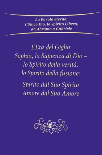 L'era del giglio, Sophia, la sapienza di Dio - Lo spirito della verit&agrave;, lo spirito della fusione: spirito dal suo spirito, amore dal suo amore