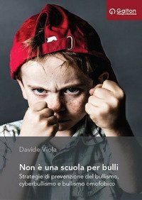 Non &egrave; una scuola per bulli. Strategie di prevenzione del bullismo, cyberbullismo e bullismo omofobico