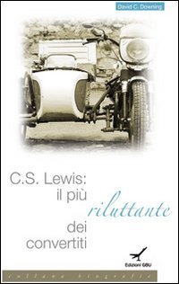 C. S. Lewis. Il pi&ugrave; riluttante dei convertiti
